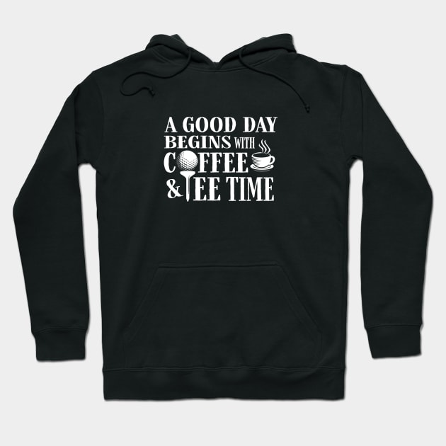 A Good Day Starts with Coffee & Tee Time Hoodie by Jitterfly